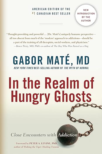 In the Realm of Hungry Ghosts by Gabor Mate, MD