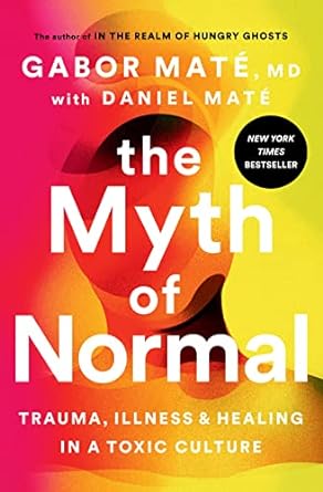 The Myth of Normal by Gabor Mate, MD with Daniel Mate